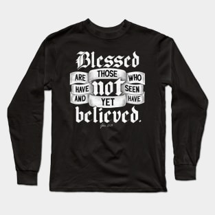 Blessed are those who have not seen and yet have believed. John 20:29 Long Sleeve T-Shirt